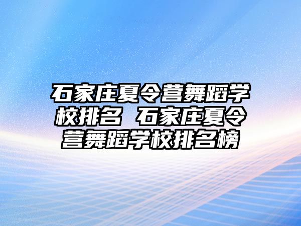 石家庄夏令营舞蹈学校排名 石家庄夏令营舞蹈学校排名榜