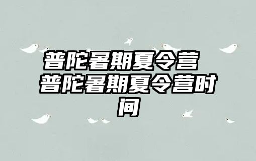 普陀暑期夏令营 普陀暑期夏令营时间