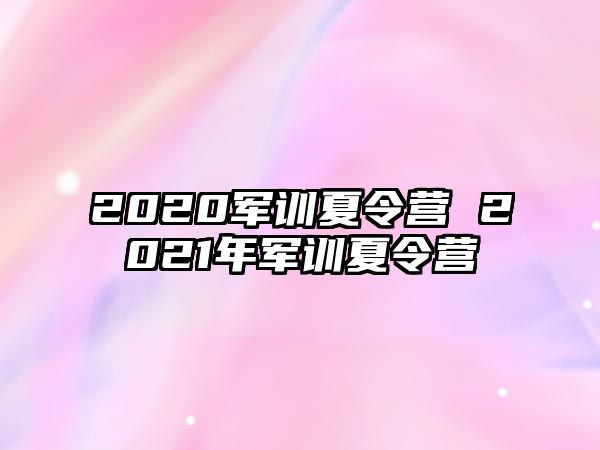 2020军训夏令营 2021年军训夏令营