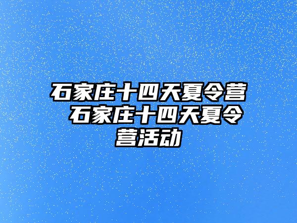 石家庄十四天夏令营 石家庄十四天夏令营活动