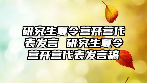 研究生夏令营开营代表发言 研究生夏令营开营代表发言稿