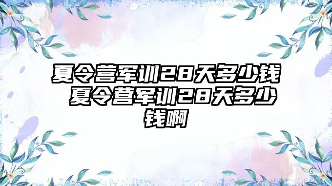 夏令营军训28天多少钱 夏令营军训28天多少钱啊