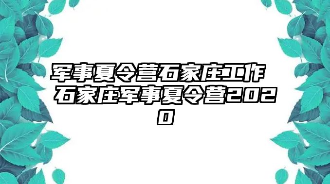 军事夏令营石家庄工作 石家庄军事夏令营2020