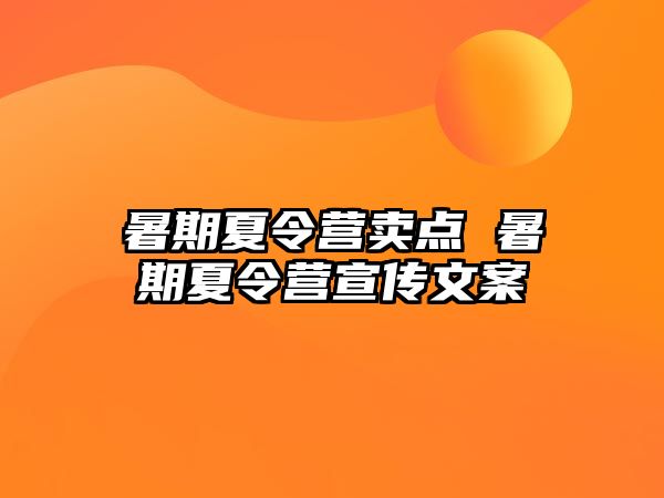 暑期夏令营卖点 暑期夏令营宣传文案