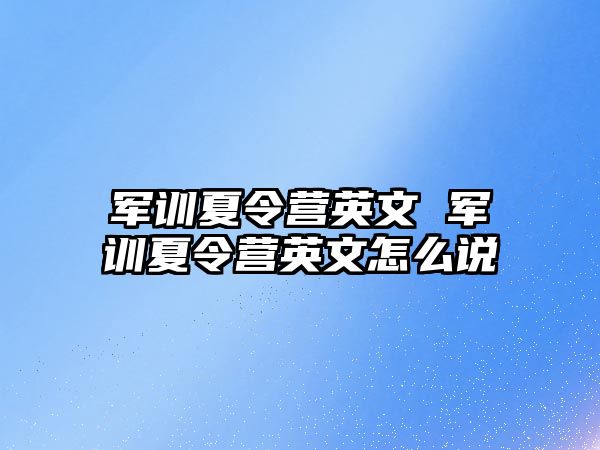 军训夏令营英文 军训夏令营英文怎么说