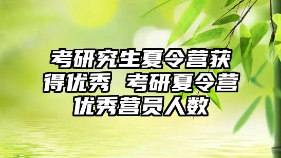 考研究生夏令营获得优秀 考研夏令营优秀营员人数