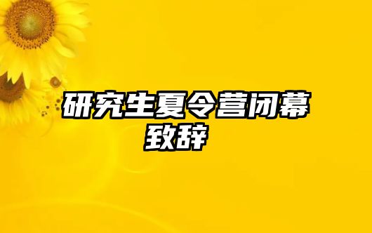 研究生夏令营闭幕致辞 