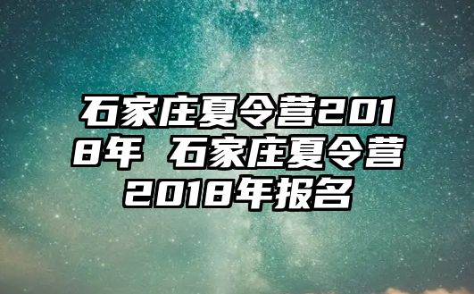 石家庄夏令营2018年 石家庄夏令营2018年报名