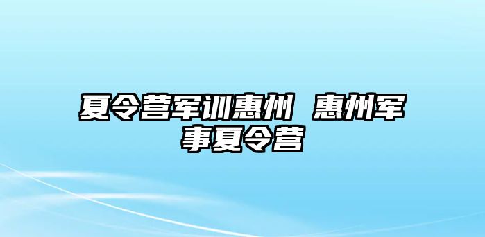 夏令营军训惠州 惠州军事夏令营