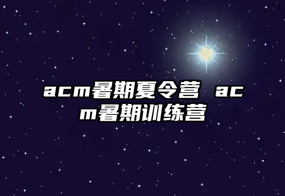 acm暑期夏令营 acm暑期训练营