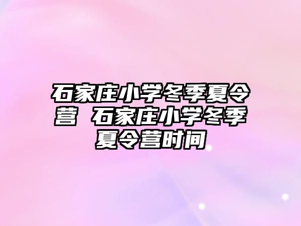 石家庄小学冬季夏令营 石家庄小学冬季夏令营时间