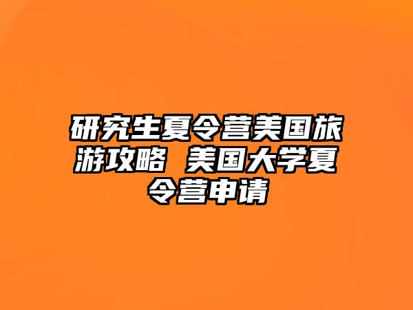 研究生夏令营美国旅游攻略 美国大学夏令营申请