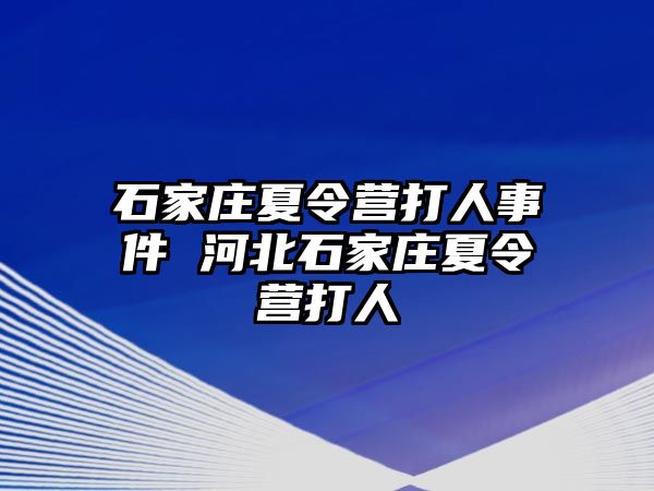 石家庄夏令营打人事件 河北石家庄夏令营打人