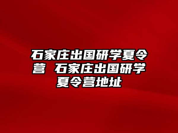 石家庄出国研学夏令营 石家庄出国研学夏令营地址