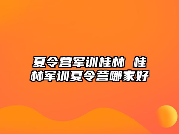 夏令营军训桂林 桂林军训夏令营哪家好