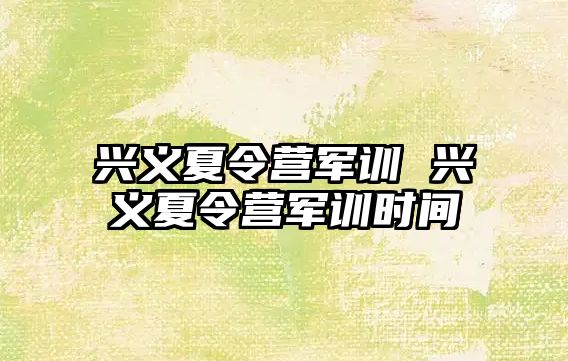 兴义夏令营军训 兴义夏令营军训时间