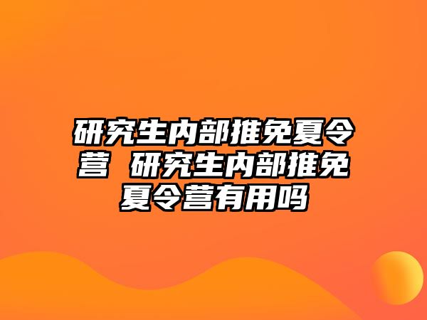 研究生内部推免夏令营 研究生内部推免夏令营有用吗