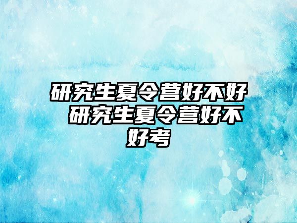 研究生夏令营好不好 研究生夏令营好不好考