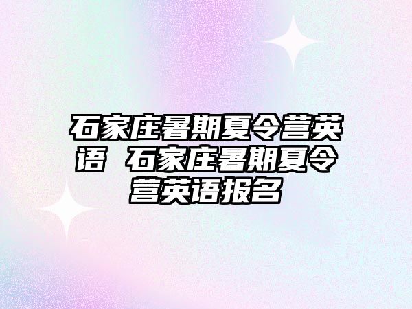 石家庄暑期夏令营英语 石家庄暑期夏令营英语报名