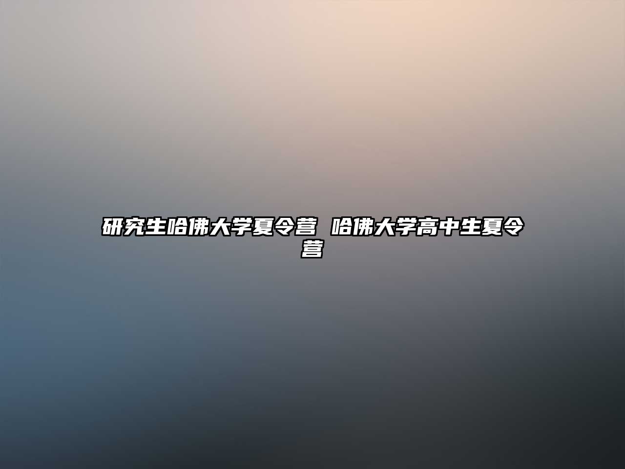 研究生哈佛大学夏令营 哈佛大学高中生夏令营