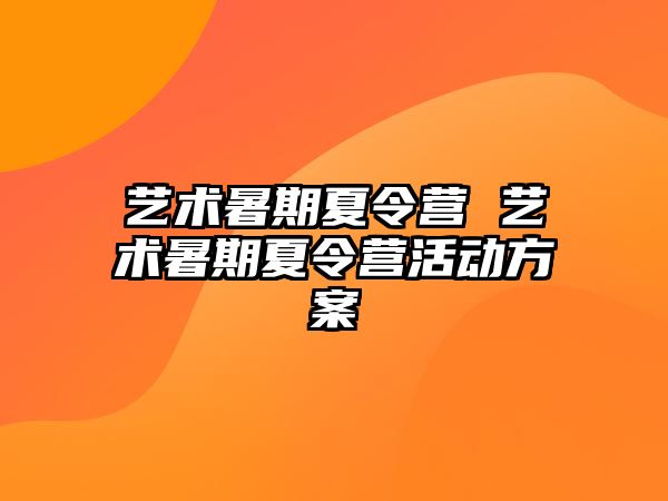 艺术暑期夏令营 艺术暑期夏令营活动方案