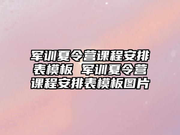 军训夏令营课程安排表模板 军训夏令营课程安排表模板图片