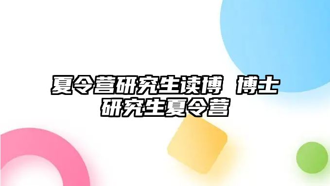 夏令营研究生读博 博士研究生夏令营