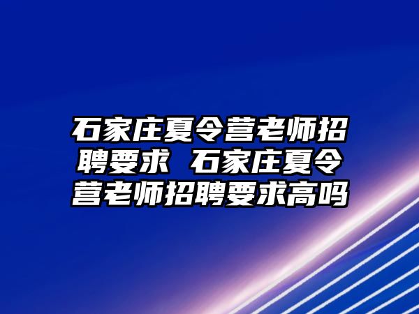 石家庄夏令营老师招聘要求 石家庄夏令营老师招聘要求高吗