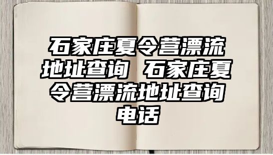 石家庄夏令营漂流地址查询 石家庄夏令营漂流地址查询电话