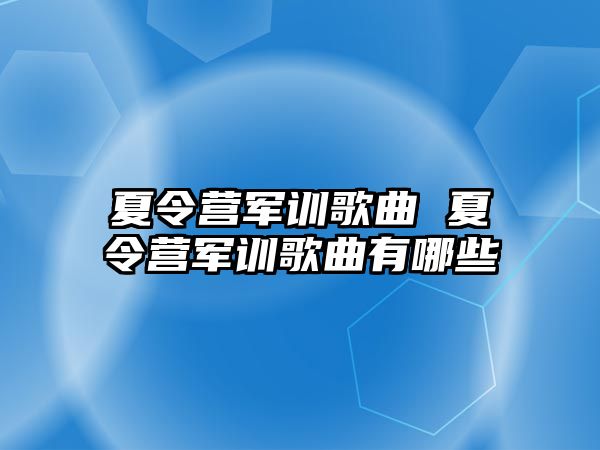 夏令营军训歌曲 夏令营军训歌曲有哪些