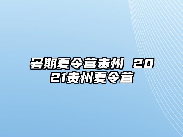 暑期夏令营贵州 2021贵州夏令营