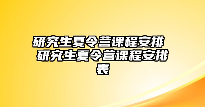 研究生夏令营课程安排 研究生夏令营课程安排表