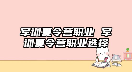 军训夏令营职业 军训夏令营职业选择