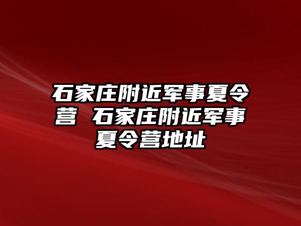 石家庄附近军事夏令营 石家庄附近军事夏令营地址