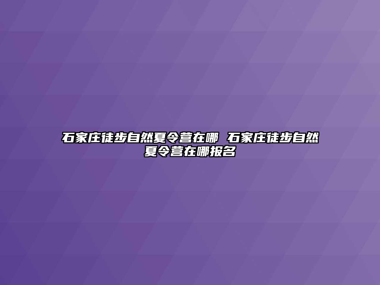 石家庄徒步自然夏令营在哪 石家庄徒步自然夏令营在哪报名