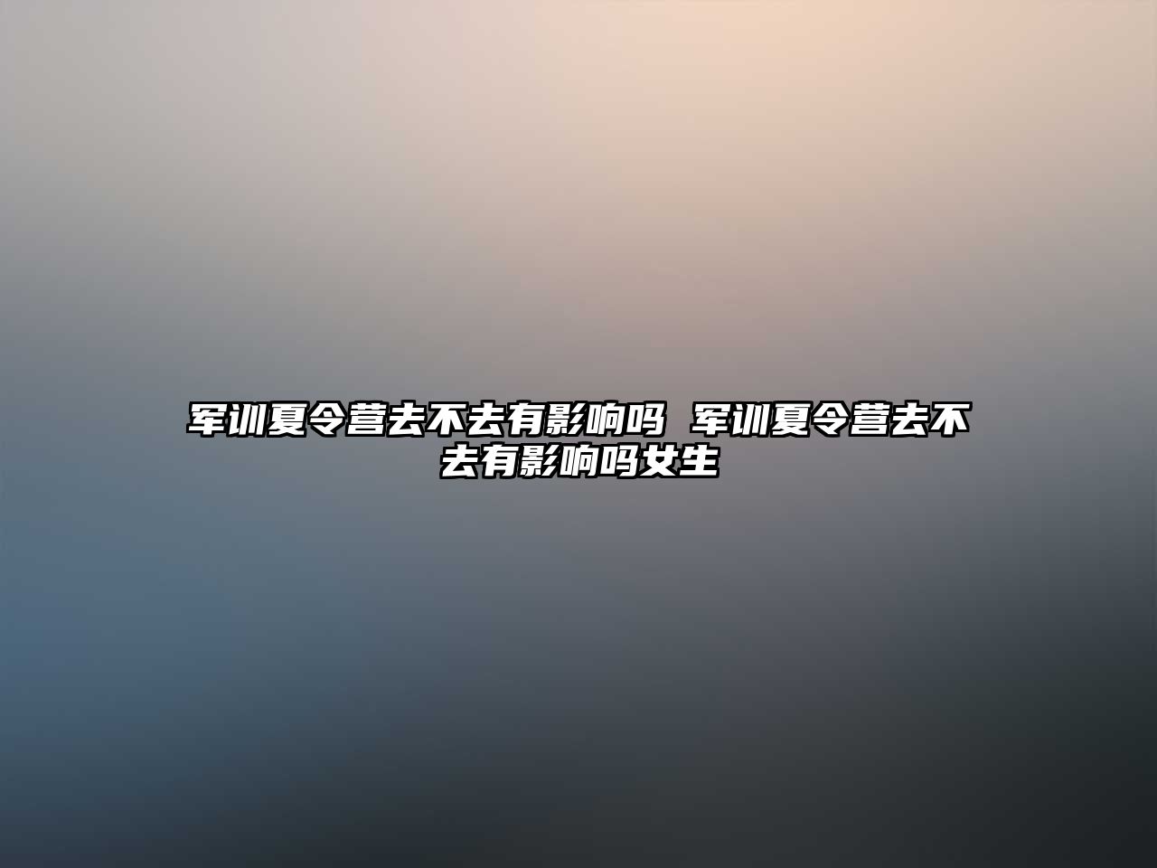 军训夏令营去不去有影响吗 军训夏令营去不去有影响吗女生