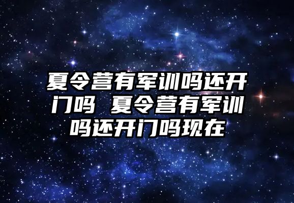 夏令营有军训吗还开门吗 夏令营有军训吗还开门吗现在