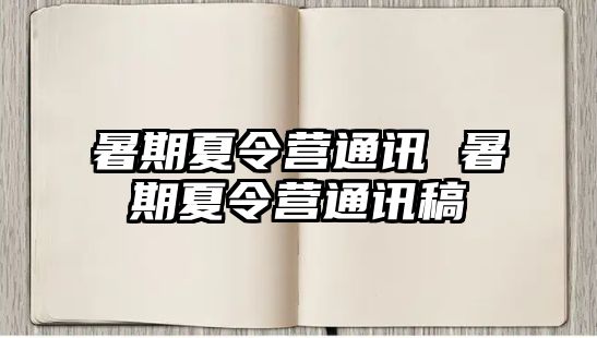 暑期夏令营通讯 暑期夏令营通讯稿