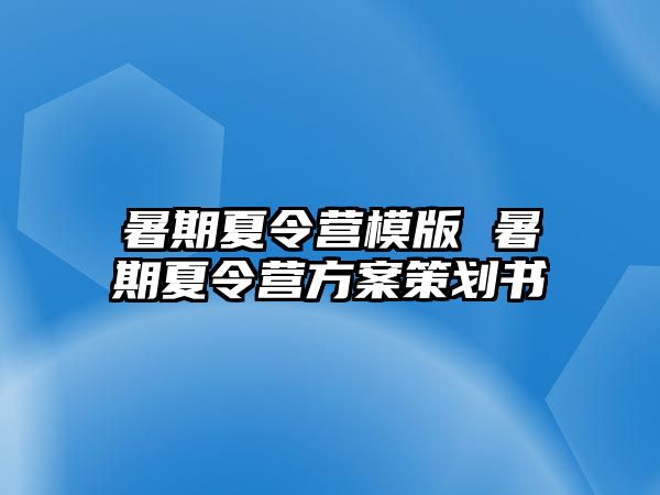 暑期夏令营模版 暑期夏令营方案策划书