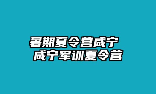 暑期夏令营咸宁 咸宁军训夏令营