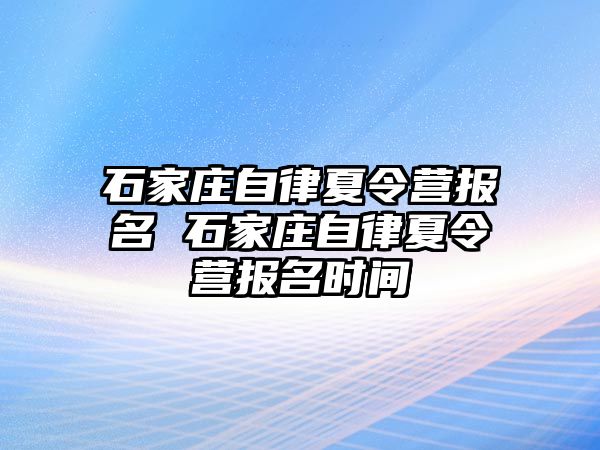 石家庄自律夏令营报名 石家庄自律夏令营报名时间