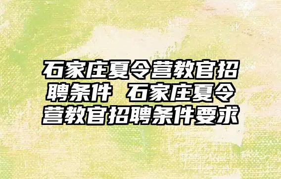 石家庄夏令营教官招聘条件 石家庄夏令营教官招聘条件要求