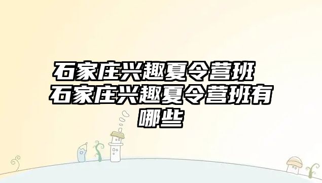 石家庄兴趣夏令营班 石家庄兴趣夏令营班有哪些