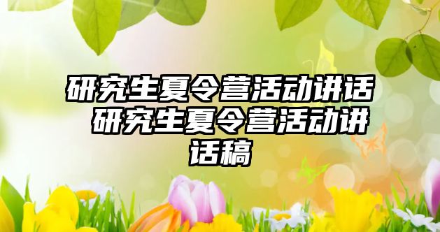 研究生夏令营活动讲话 研究生夏令营活动讲话稿