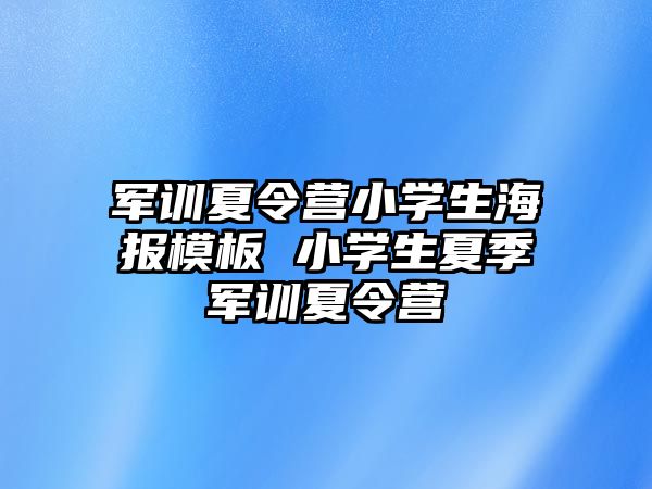 军训夏令营小学生海报模板 小学生夏季军训夏令营