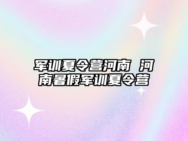 军训夏令营河南 河南暑假军训夏令营