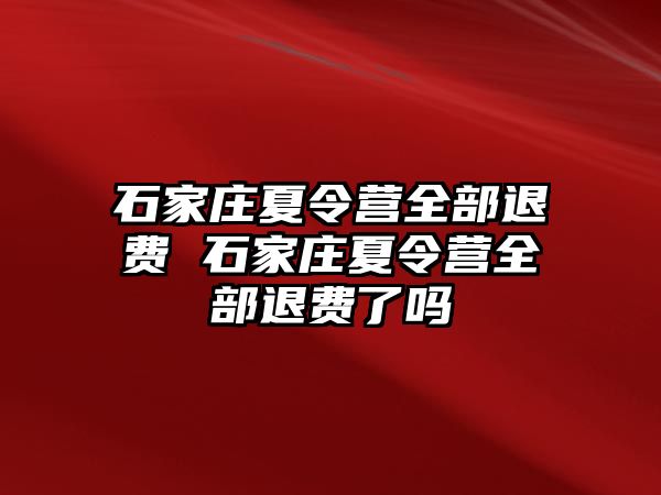 石家庄夏令营全部退费 石家庄夏令营全部退费了吗