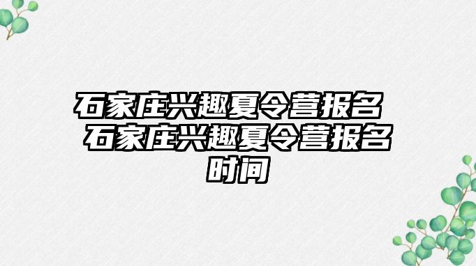 石家庄兴趣夏令营报名 石家庄兴趣夏令营报名时间