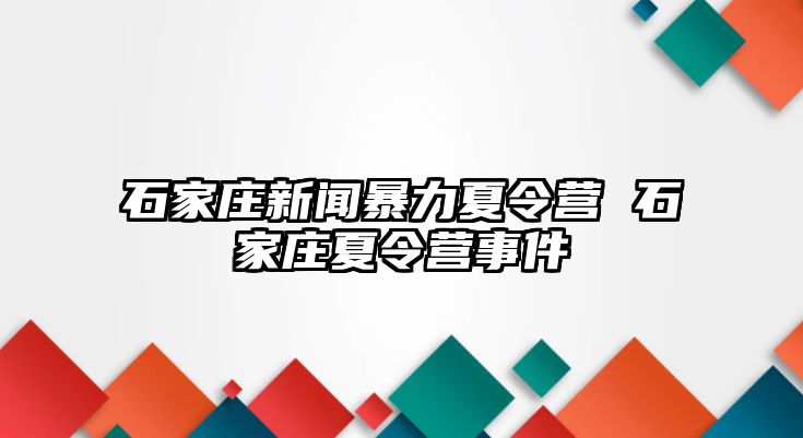 石家庄新闻暴力夏令营 石家庄夏令营事件