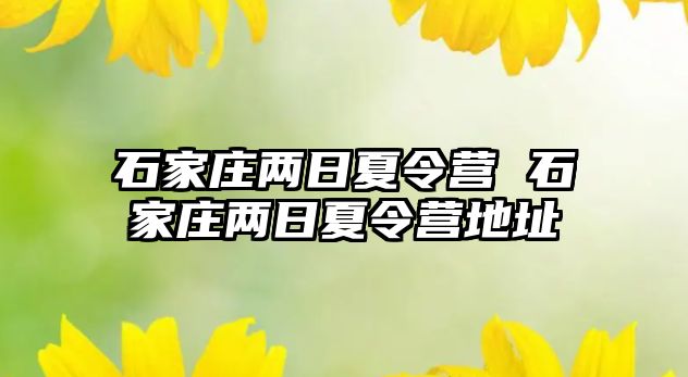 石家庄两日夏令营 石家庄两日夏令营地址